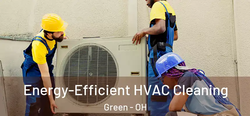  Energy-Efficient HVAC Cleaning Green - OH